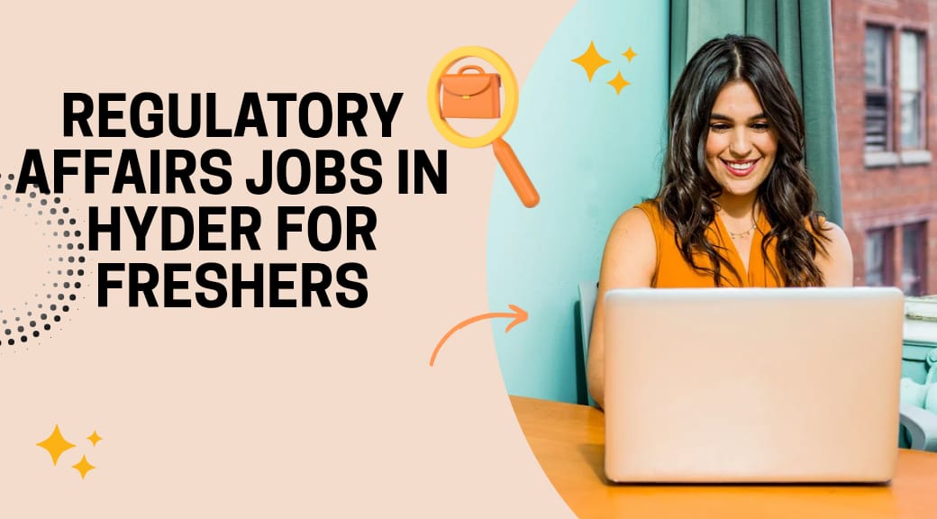 Regulatory Affairs Jobs in Hyderabad 2025